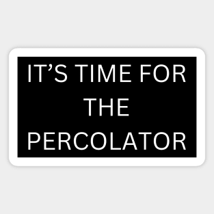 It’s time for the percolator Magnet